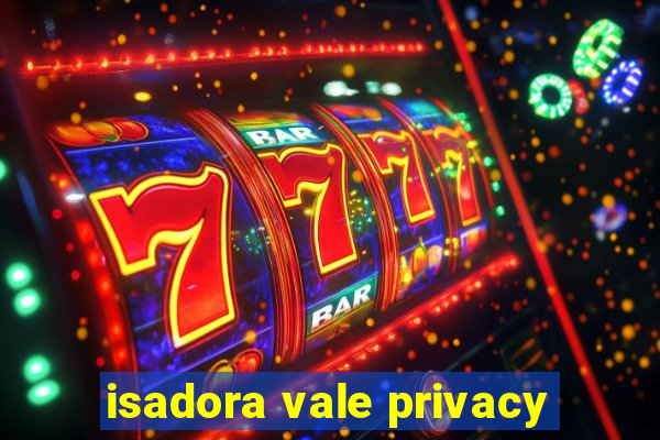 isadora vale privacy